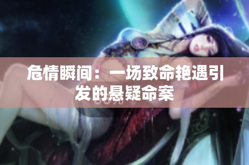 危情瞬间：一场致命艳遇引发的悬疑命案