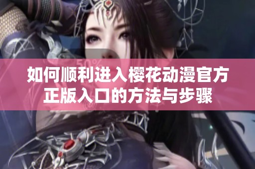 如何顺利进入樱花动漫官方正版入口的方法与步骤