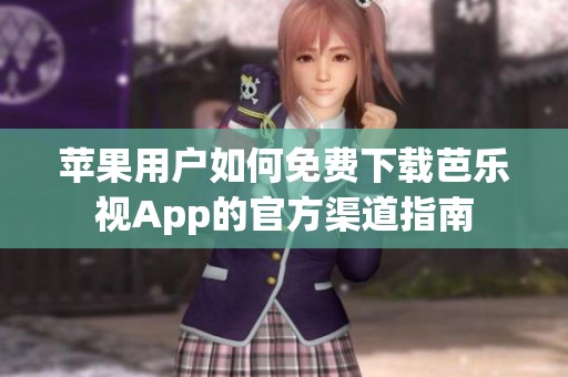 苹果用户如何免费下载芭乐视App的官方渠道指南