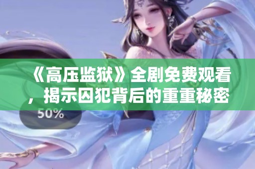 《高压监狱》全剧免费观看，揭示囚犯背后的重重秘密与考验