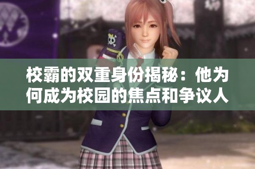 校霸的双重身份揭秘：他为何成为校园的焦点和争议人物