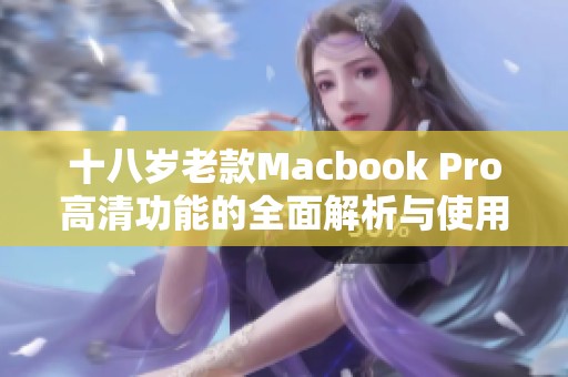 十八岁老款Macbook Pro高清功能的全面解析与使用体验