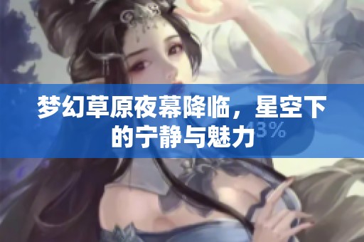 梦幻草原夜幕降临，星空下的宁静与魅力