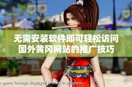 无需安装软件即可轻松访问国外黄冈网站的推广技巧