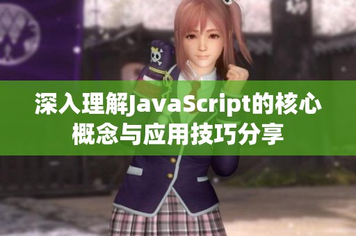 深入理解JavaScript的核心概念与应用技巧分享