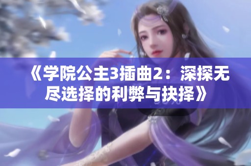《学院公主3插曲2：深探无尽选择的利弊与抉择》