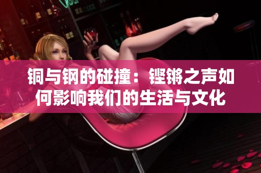铜与钢的碰撞：铿锵之声如何影响我们的生活与文化