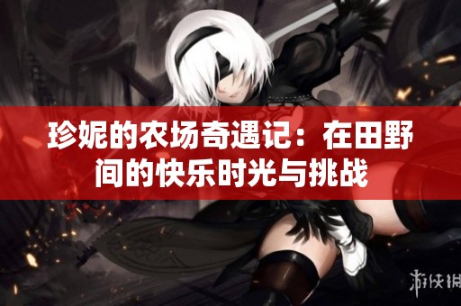 珍妮的农场奇遇记：在田野间的快乐时光与挑战