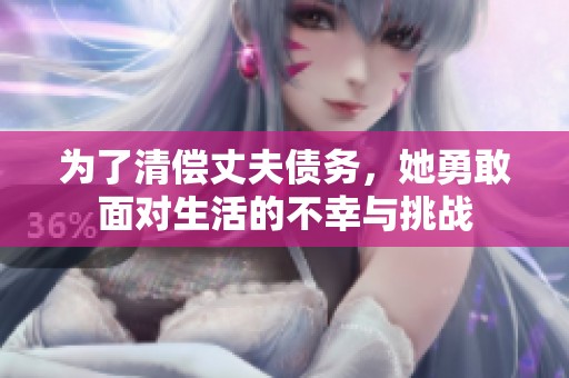为了清偿丈夫债务，她勇敢面对生活的不幸与挑战