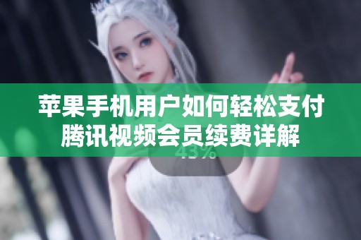 苹果手机用户如何轻松支付腾讯视频会员续费详解