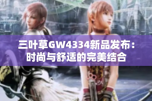 三叶草GW4334新品发布:时尚与舒适的完美结合 三叶草GW4334新品发布:时尚与舒适的完美结合