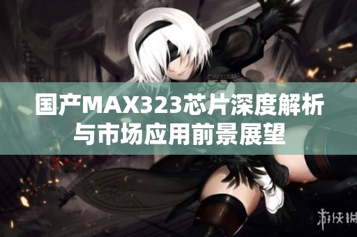 国产MAX323芯片深度解析与市场应用前景展望