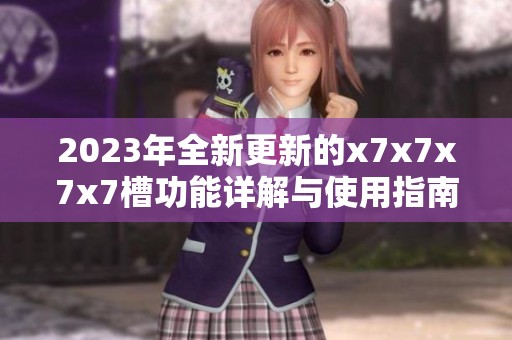 2023年全新更新的x7x7x7x7槽功能详解与使用指南