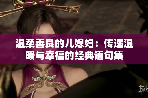 温柔善良的儿媳妇：传递温暖与幸福的经典语句集