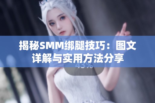 揭秘SMM绑腿技巧：图文详解与实用方法分享