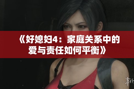 《好媳妇4：家庭关系中的爱与责任如何平衡》