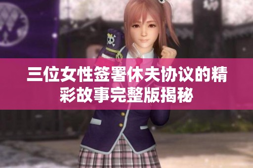 三位女性签署休夫协议的精彩故事完整版揭秘