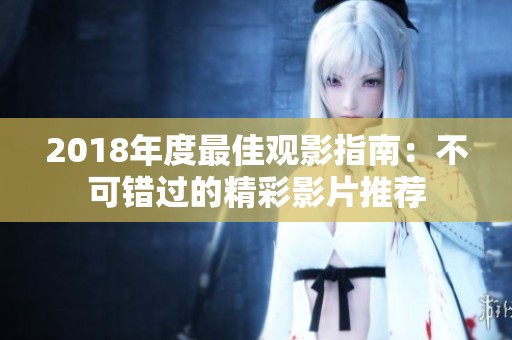 2018年度最佳观影指南：不可错过的精彩影片推荐