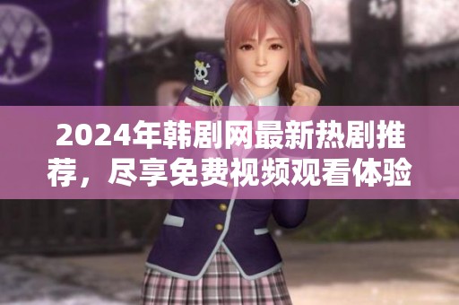2024年韩剧网最新热剧推荐，尽享免费视频观看体验