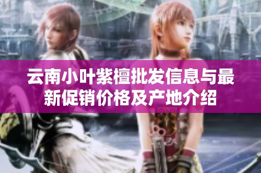 云南小叶紫檀批发信息与最新促销价格及产地介绍