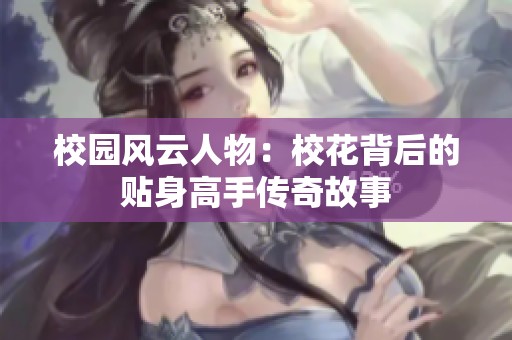 校园风云人物：校花背后的贴身高手传奇故事