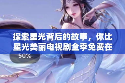 探索星光背后的故事，你比星光美丽电视剧全季免费在线观看