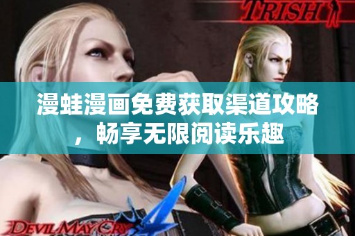 漫蛙漫画免费获取渠道攻略，畅享无限阅读乐趣
