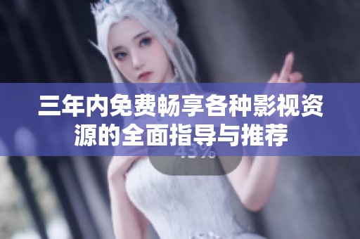 三年内免费畅享各种影视资源的全面指导与推荐