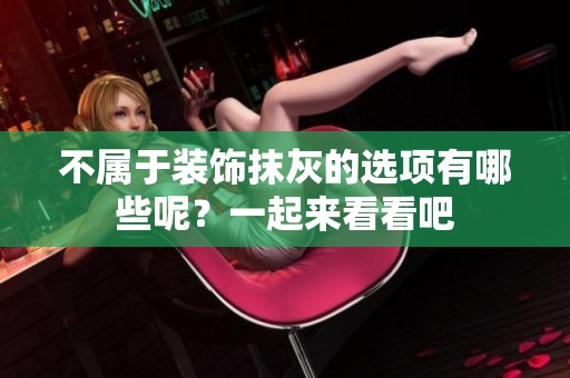 不属于装饰抹灰的选项有哪些呢？一起来看看吧