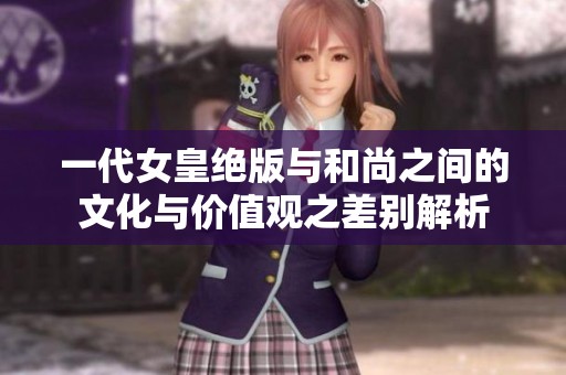 一代女皇绝版与和尚之间的文化与价值观之差别解析