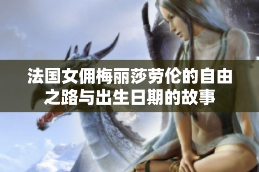 法国女佣梅丽莎劳伦的自由之路与出生日期的故事