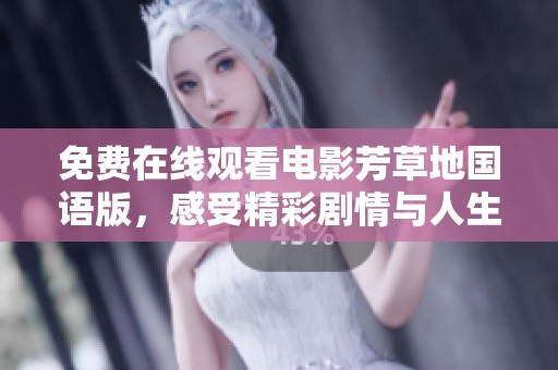 免费在线观看电影芳草地国语版，感受精彩剧情与人生哲思