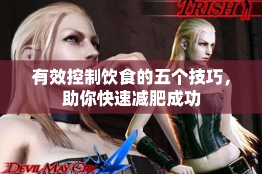 有效控制饮食的五个技巧，助你快速减肥成功