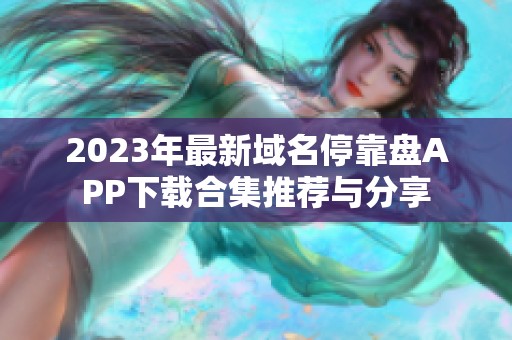 2023年最新域名停靠盘APP下载合集推荐与分享