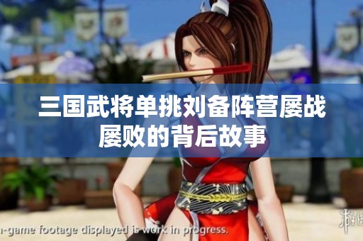 三国武将单挑刘备阵营屡战屡败的背后故事