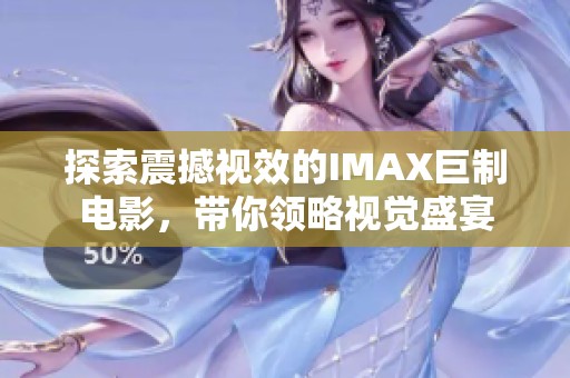探索震撼视效的IMAX巨制电影，带你领略视觉盛宴