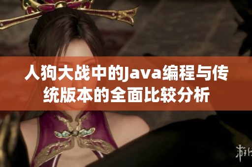人狗大战中的Java编程与传统版本的全面比较分析