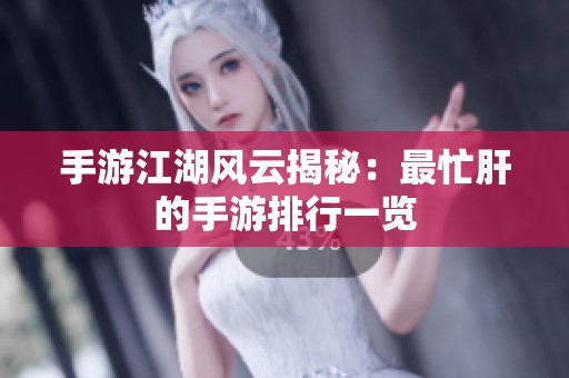 手游江湖风云揭秘：最忙肝的手游排行一览