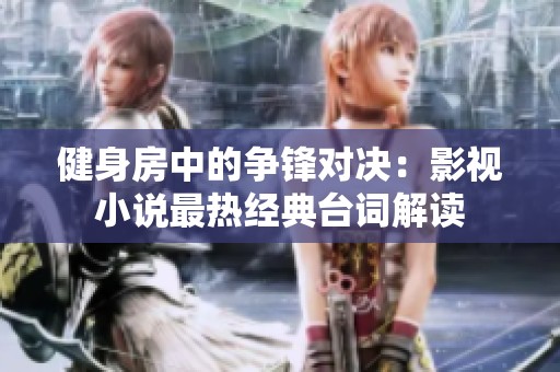 健身房中的争锋对决：影视小说最热经典台词解读