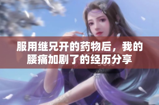 服用继兄开的药物后，我的腰痛加剧了的经历分享