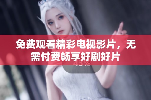 免费观看精彩电视影片，无需付费畅享好剧好片