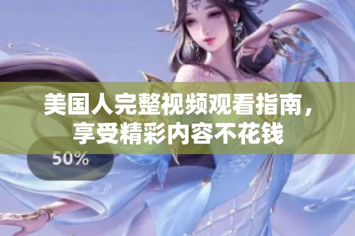 美国人完整视频观看指南，享受精彩内容不花钱