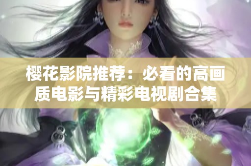 樱花影院推荐：必看的高画质电影与精彩电视剧合集