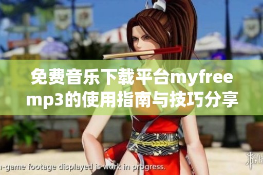 免费音乐下载平台myfreemp3的使用指南与技巧分享