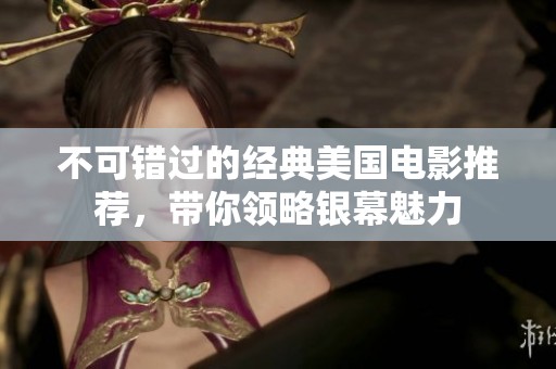 不可错过的经典美国电影推荐，带你领略银幕魅力