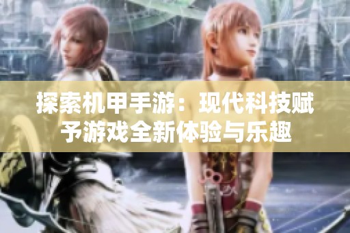 探索机甲手游：现代科技赋予游戏全新体验与乐趣