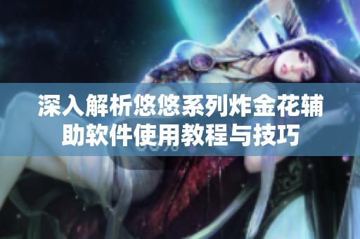 深入解析悠悠系列炸金花辅助软件使用教程与技巧