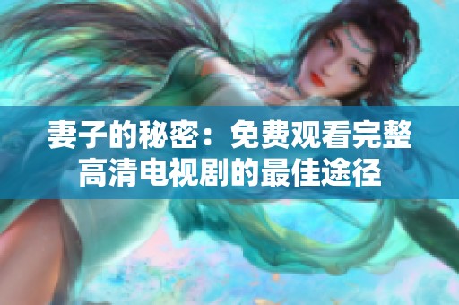 妻子的秘密：免费观看完整高清电视剧的最佳途径