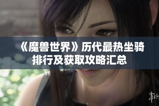 《魔兽世界》历代最热坐骑排行及获取攻略汇总