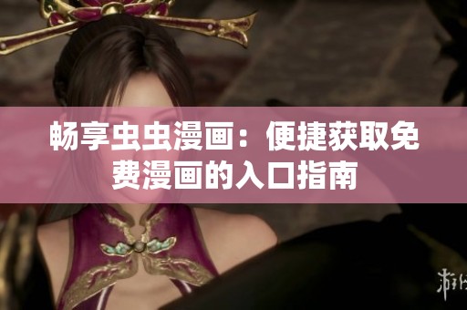 畅享虫虫漫画：便捷获取免费漫画的入口指南